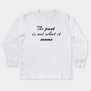 The Past Is Not What It Seems Kids Long Sleeve T-Shirt